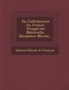 Du Catholicisme En France: Prosperite Materielle, Decadence Morale...