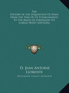 The History of the Inquisition Of Spain From The Time Of Its Establishment To The Reign Of Ferdinand VII (LARGE PRINT EDITION) - Llorente, D. Jean Antoine