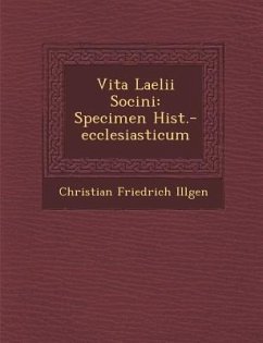 Vita Laelii Socini: Specimen Hist.-Ecclesiasticum - Illgen, Christian Friedrich