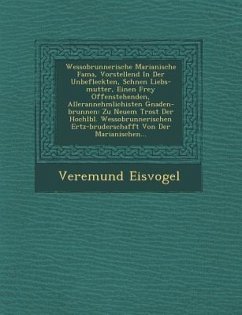 Wessobrunnerische Marianische Fama, Vorstellend in Der Unbefleckten, Sch Nen Liebs-Mutter, Einen Frey Offenstehenden, Allerannehmlichisten Gnaden-Brun - Eisvogel, Veremund