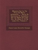 M Moires Sur La Vie Priv E de Marie-Antoinette, ..., Suivis de Souvenirs Et Anecdotes Sur Les R Gnes de Louis XIV, de Louis XV Et de Louis XVI, Volume