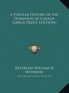 A Popular History of the Dominion of Canada (LARGE PRINT EDITION) - Withrow, Reverend William H.