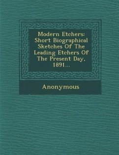 Modern Etchers: Short Biographical Sketches of the Leading Etchers of the Present Day, 1891... - Anonymous