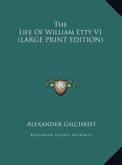The Life Of William Etty V1 (LARGE PRINT EDITION) - Gilchrist, Alexander