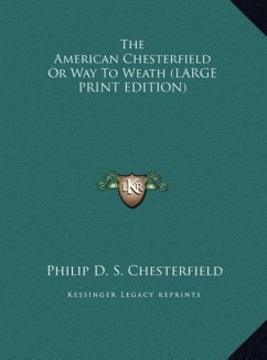 The American Chesterfield Or Way To Weath (LARGE PRINT EDITION) - Chesterfield, Philip D. S.