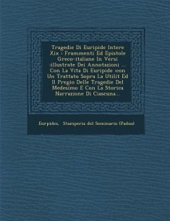 Tragedie Di Euripide Intere XIX: Frammenti Ed Epistole Greco-Italiane in Versi: Illustrate Dei Annotazioni ... Con La Vita Di Euripide: Con Un Trattat