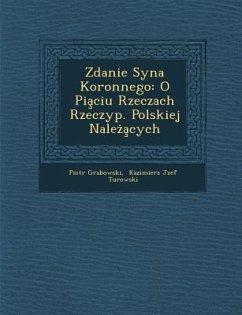 Zdanie Syna Koronnego: O Pia Ciu Rzeczach Rzeczyp. Polskiej Nale a Cych - Grabowski, Piotr