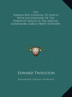 The Tongue Not Essential To Speech With Illustrations Of The Power Of Speech In The African Confessors (LARGE PRINT EDITION) - Twisleton, Edward