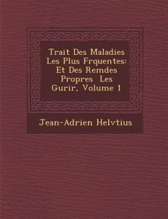Trait� Des Maladies Les Plus Fr�quentes: Et Des Rem�des Propres � Les Gu�rir, Volume 1 - Helv&65533;tius, Jean-Adrien