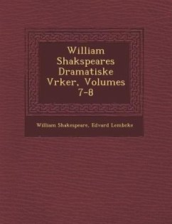 William Shakspeares Dramatiske V�rker, Volumes 7-8 - Shakespeare, William; Lembcke, Edvard