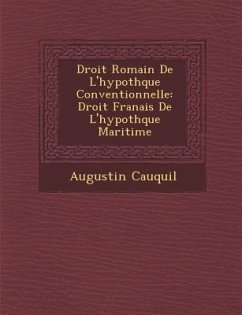 Droit Romain de L'Hypoth Que Conventionnelle: Droit Fran Ais de L'Hypoth Que Maritime - Cauquil, Augustin