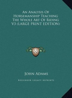 An Analysis Of Horsemanship Teaching The Whole Art Of Riding V3 (LARGE PRINT EDITION) - Adams, John