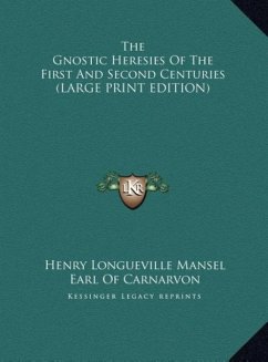 The Gnostic Heresies Of The First And Second Centuries (LARGE PRINT EDITION) - Mansel, Henry Longueville; Carnarvon, Earl Of