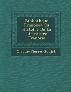 Biblioth Que Fran Oise: Ou Histoire de La Litt Rature Fran Oise - Goujet, Claude-Pierre