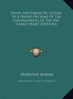 Truth And Error Or, Letters To A Friend On Some Of The Controversies Of The Day (LARGE PRINT EDITION) - Bonar, Horatius