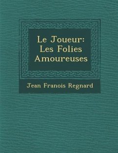 Le Joueur: Les Folies Amoureuses - Regnard, Jean Francois