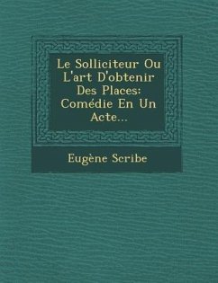 Le Solliciteur Ou L'Art D'Obtenir Des Places - Scribe, Eugene