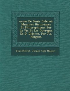 Uvres de Denis Diderot: M Moires Historiques Et Philosophiques Sur La Vie Et Les Ouvrages de D. Diderot. Par J.A. Naigeon - Diderot, Denis