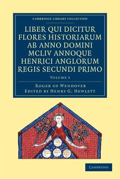 Rogeri de Wendover Liber qui Dicitur Flores Historiarum ab Anno Domini MCLIV annoque Henrici Anglorum Regis Secundi Primo - Volume 3 - Roger of Wendover