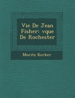 Vie de Jean Fisher: V Que de Rochester - Kerker, Moritz