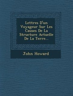 Lettres D'Un Voyageur Sur Les Causes de La Structure Actuelle de La Terre... - Howard, John