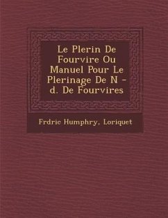 Le P Lerin de Fourvi Re Ou Manuel Pour Le P Lerinage de N -D. de Fourvi Res - Humphry, Fr D. Ric