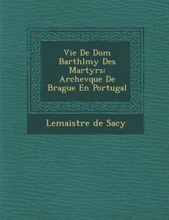 Vie De Dom Barth�l�my Des Martyrs: Archev�que De Brague En Portugal - Sacy, Lemaistre De