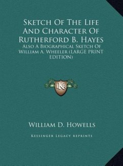 Sketch Of The Life And Character Of Rutherford B. Hayes - Howells, William D.