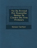 Vie Du R V Rend P Re Hyacinthe Besson de L'Ordre Des Fr Es PR Cheurs