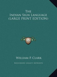 The Indian Sign Language (LARGE PRINT EDITION) - Clark, William P.
