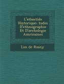 L'Atlantide Historique: Tudes D'Ethnographie Et D'Arch Ologie Am Ricaines