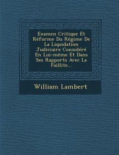 Examen Critique Et Réforme Du Régime De La Liquidation Judiciaire Considéré En Lui-même Et Dans Ses Rapports Avec La Faillite... - Lambert, William