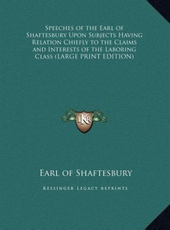 Speeches of the Earl of Shaftesbury Upon Subjects Having Relation Chiefly to the Claims and Interests of the Laboring Class (LARGE PRINT EDITION)
