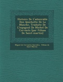 Histoire de L'Admirable Don Quichotte de La Manche, Traduite de L'Espagnol de Michel de Cervant S [Par Filleau de Saint-Martin]