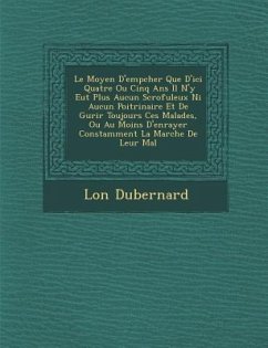 Le Moyen D'Emp Cher Que D'Ici Quatre Ou Cinq ANS Il N'y Eut Plus Aucun Scrofuleux Ni Aucun Poitrinaire Et de Gu Rir Toujours Ces Malades, Ou Au Moins - Dubernard, L. on