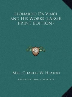 Leonardo Da Vinci and His Works (LARGE PRINT EDITION) - Heaton, Charles W.