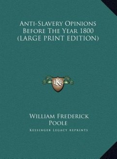 Anti-Slavery Opinions Before The Year 1800 (LARGE PRINT EDITION) - Poole, William Frederick