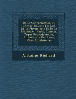 De La Conformation Du Cheval: Suivant Les Lois De La Physiologie Et De La M�canique: Haras, Courses, Types Reproducteurs, Am�lioration - Richard, Antoine