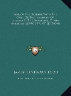 War Of The Gaedhil With The Gaill Or The Invasions Of Ireland By The Danes And Other Norsemen (LARGE PRINT EDITION)