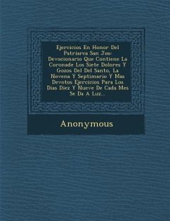 Ejercicios En Honor del Patriarca San Jos: Devocionario Que Contiene La Coronade Los Siete Dolores y Gozos del del Santo, La Novena y Septimario y Mas - Anonymous