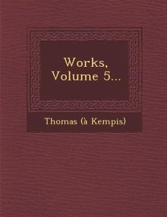Works, Volume 5... - Kempis, Thomas A.