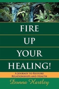 Fire Up Your Healing: A Journey to Restore Relationships and Health - Hartley, Donna