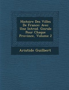 Histoire Des Villes De France: Avec Une Introd. G�n�rale Pour Chaque Province, Volume 2 - Guilbert, Aristide