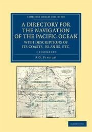 A Directory for the Navigation of the Pacific Ocean, with Descriptions of Its Coasts, Islands, Etc. 2 Volume Set - Findlay, A G