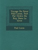 Voyage Du Sieur Paul Lucas, Fait Par Ordre Du Roy Dans La Gr Ce