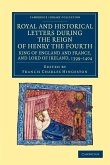 Royal and Historical Letters During the Reign of Henry the Fourth, King of England and France, and Lord of Ireland, 1399-1404