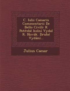 C. Iulii Caesaris Commentarii de Bello Civili: K Pot Eb Kolni Vydal R. Novak. Druhe Vydani... - Caesar, Julius