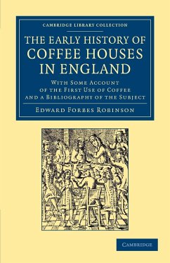 The Early History of Coffee Houses in England - Robinson, Edward Forbes