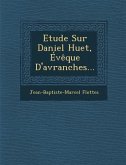 Etude Sur Daniel Huet, Eveque D'Avranches...