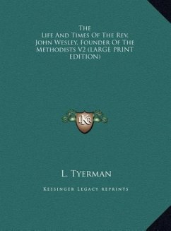 The Life And Times Of The Rev. John Wesley, Founder Of The Methodists V2 (LARGE PRINT EDITION)